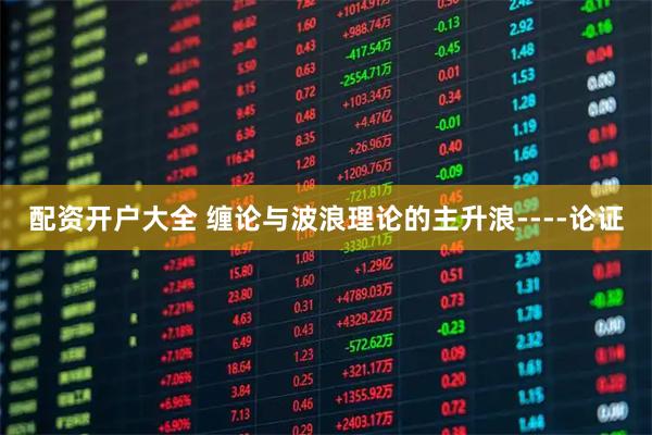 配资开户大全 缠论与波浪理论的主升浪----论证