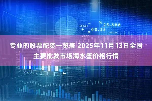 专业的股票配资一览表 2025年11月13日全国主要批发市场海水蟹价格行情